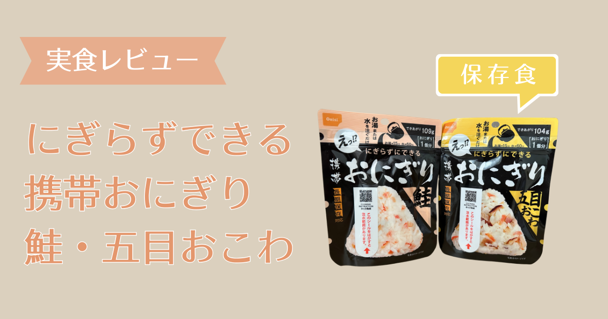 【実食レビュー】にぎらずできる携帯おにぎり（鮭・五目おこわ）保存食