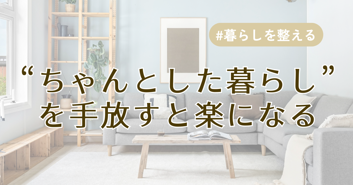 ちゃんとした暮らしを手放すとラクになるアイキャッチ