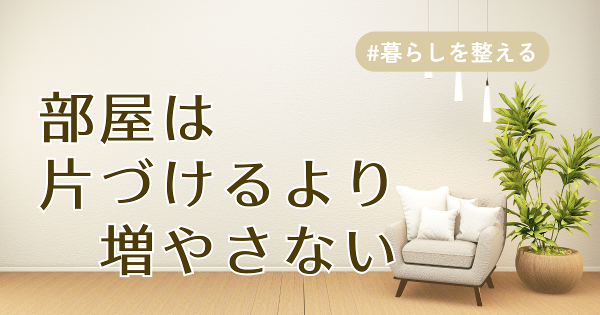 部屋は片づけるより増やさないアイキャッチ